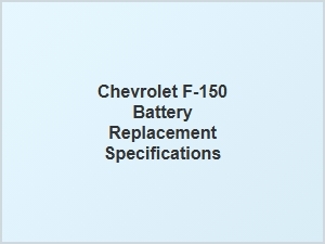 Essential Specifications for Chevrolet F150 Battery Replacement