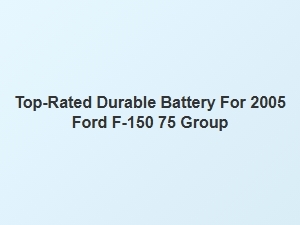 Top-Rated Durable Batteries for Ford F-150 75 Group
